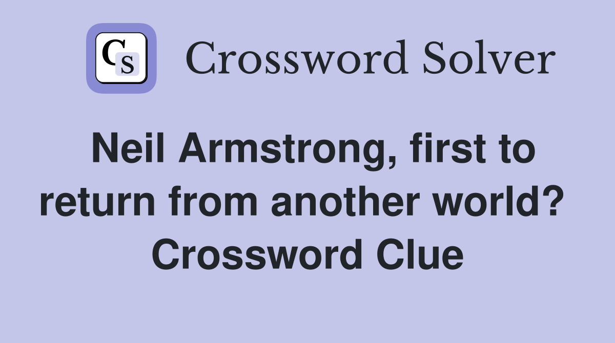 Neil Armstrong, first to return from another world?  Crossword Clue