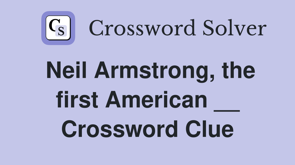 Neil Armstrong, the first American __ Crossword Clue