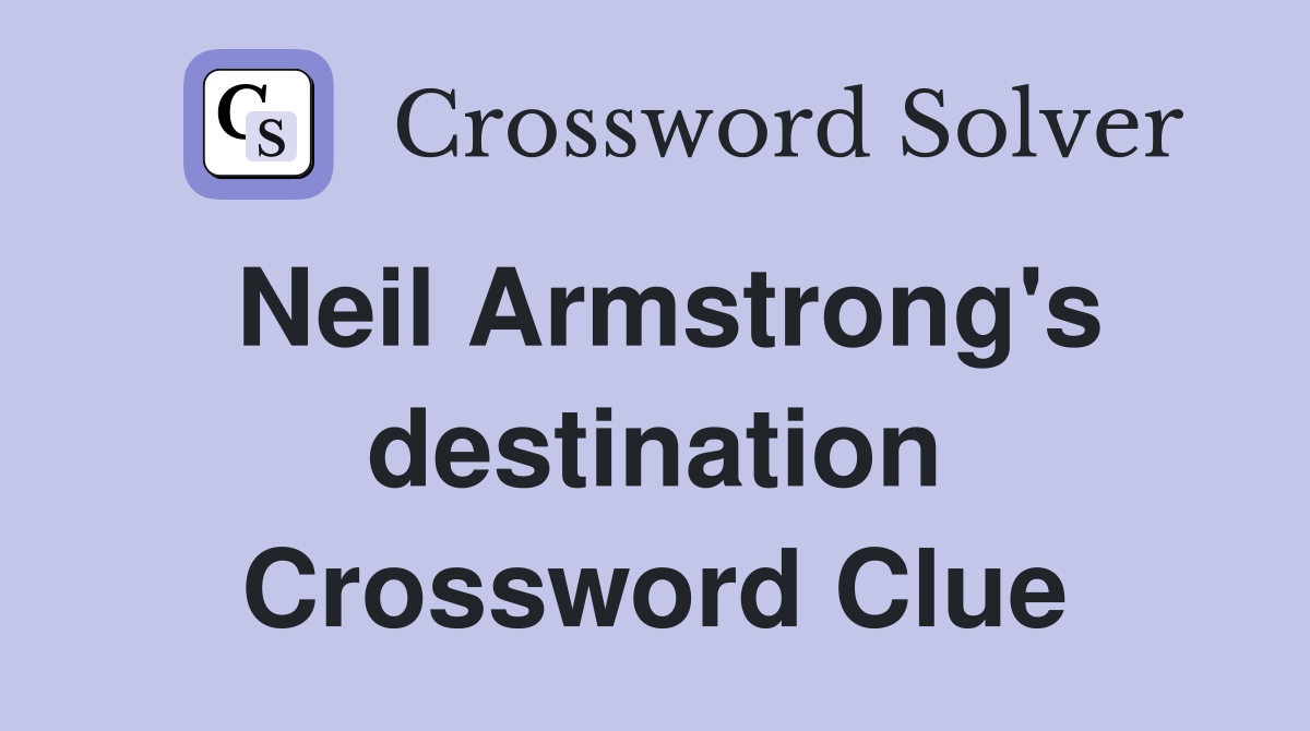 Neil Armstrong's destination Crossword Clue