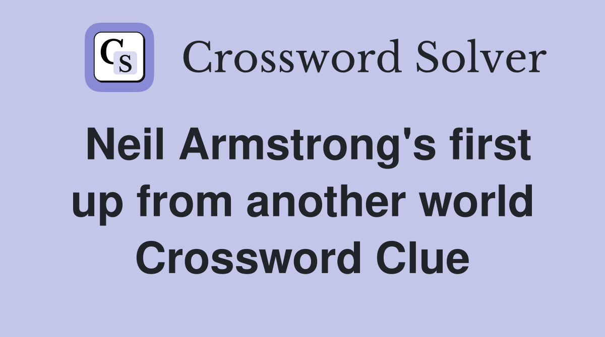 Neil Armstrong's first up from another world Crossword Clue