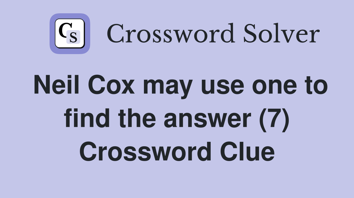 Neil Cox may use one to find the answer (7) Crossword Clue