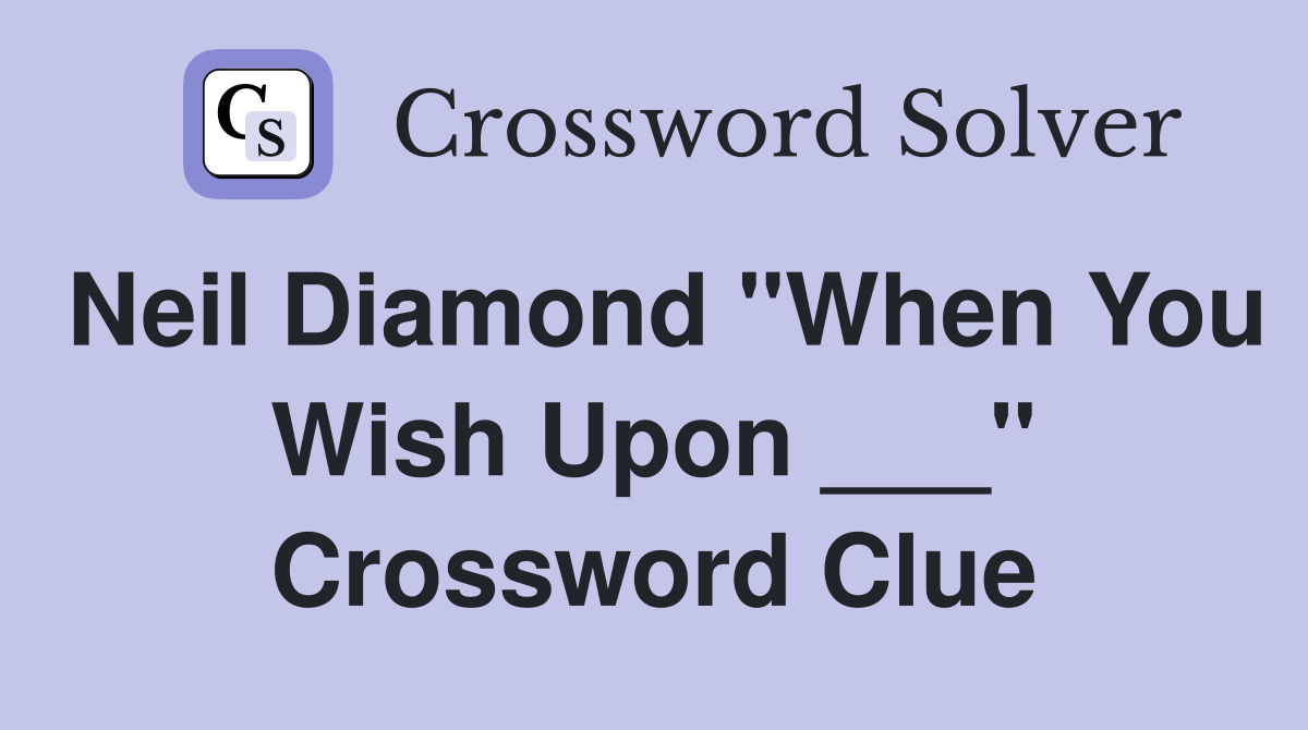 Neil Diamond "When You Wish Upon ___" Crossword Clue