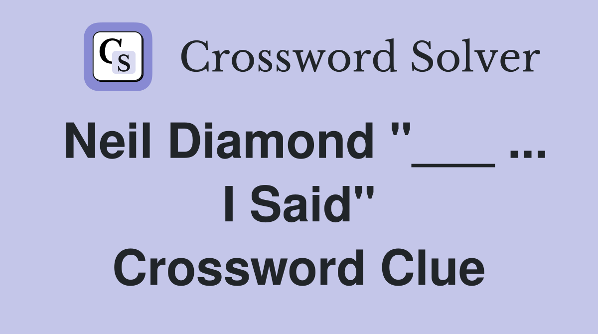 Neil Diamond "___ ... I Said" Crossword Clue