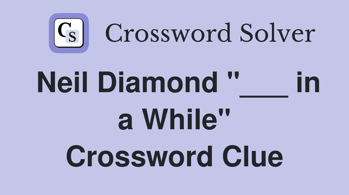 Neil Diamond "___ in a While" Crossword Clue