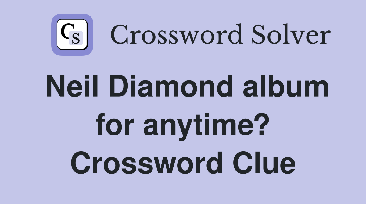 Neil Diamond album for anytime? Crossword Clue