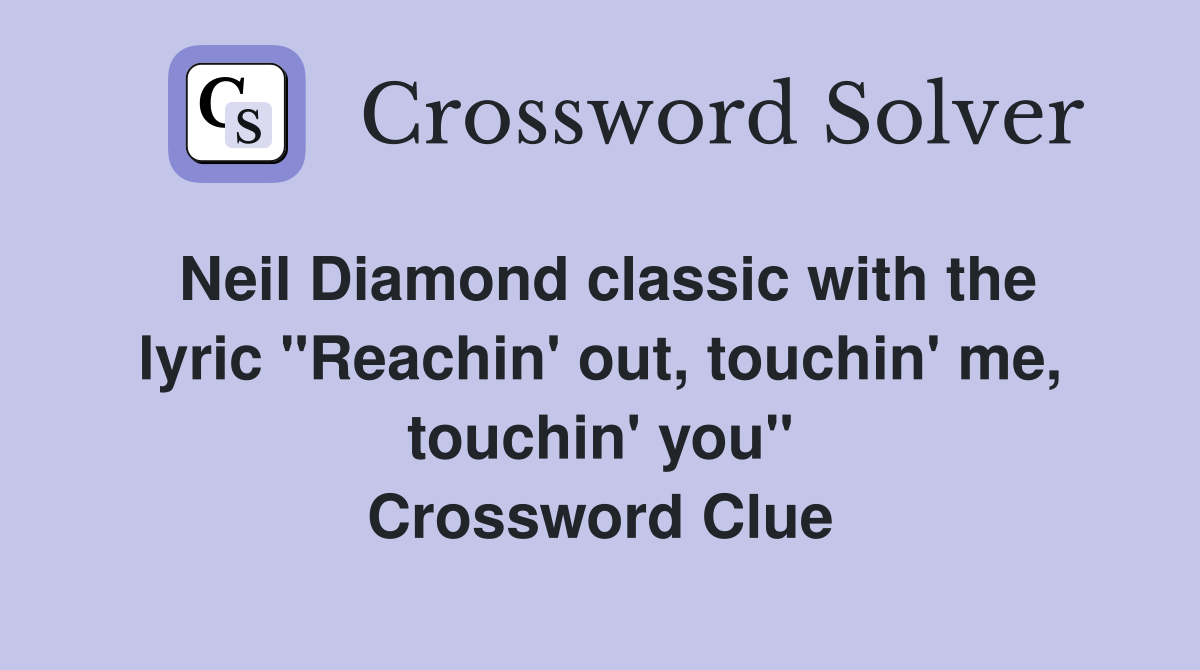 Neil Diamond classic with the lyric "Reachin' out, touchin' me, touchin' you" Crossword Clue