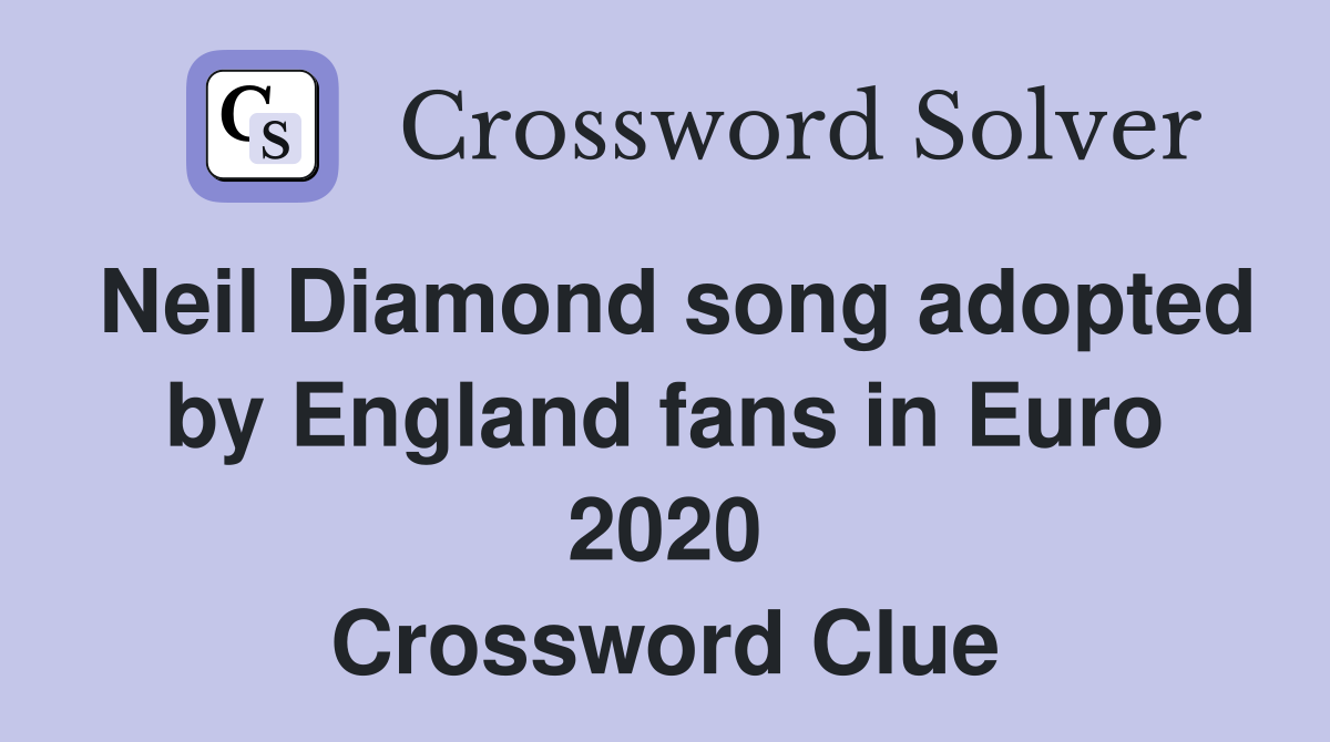 Neil Diamond song adopted by England fans in Euro 2020 Crossword Clue