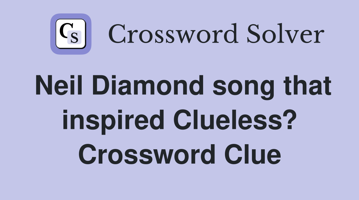 Neil Diamond song that inspired Clueless? Crossword Clue