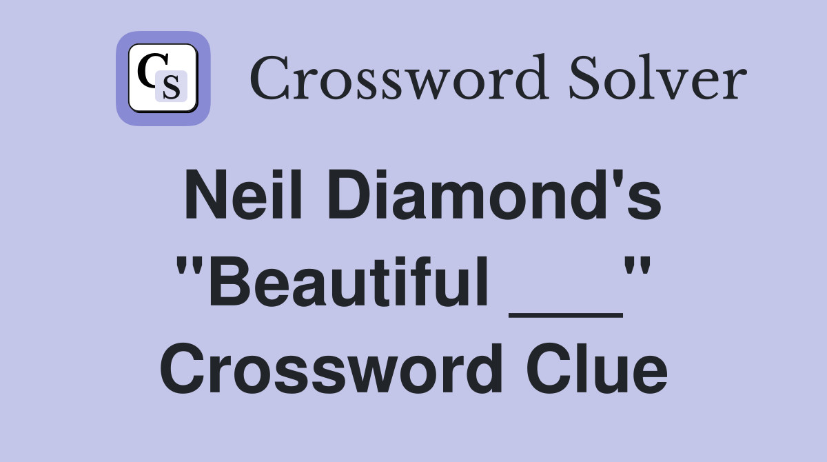 Neil Diamond's "Beautiful ___" Crossword Clue