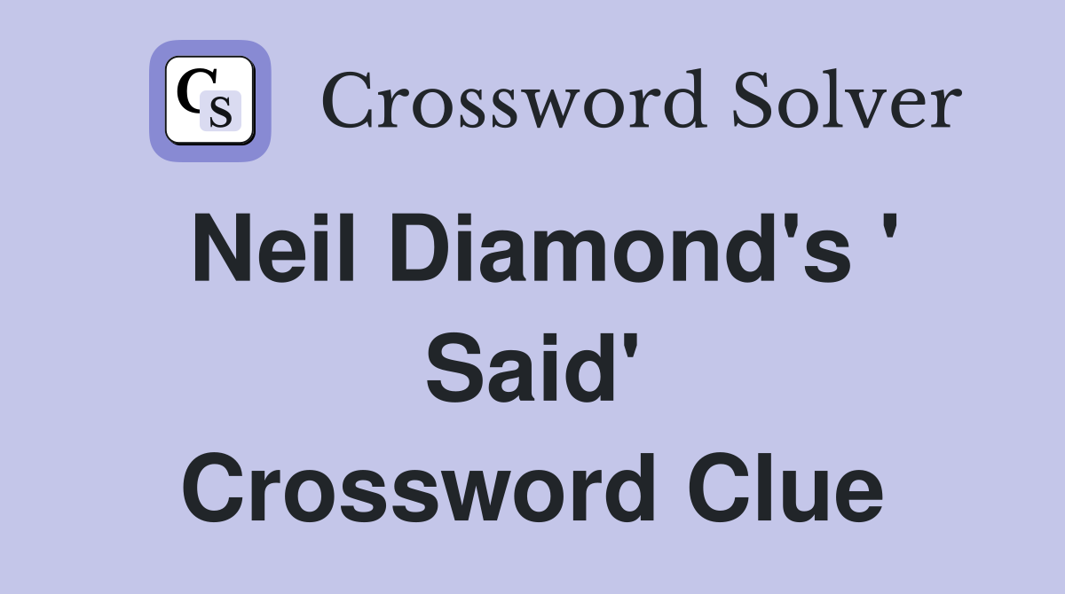 Neil Diamond's ' Said' Crossword Clue