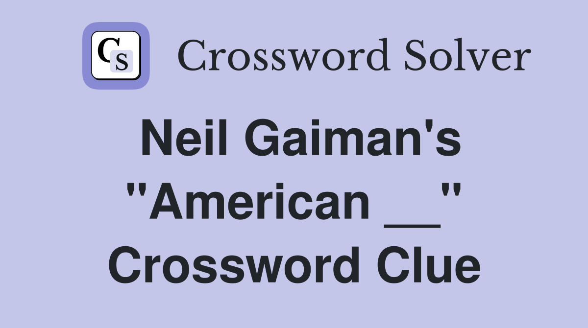 Neil Gaiman's "American __" Crossword Clue
