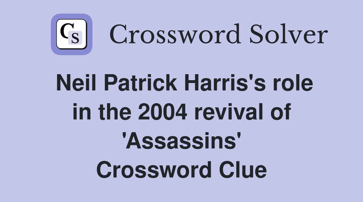 Neil Patrick Harris's role in the 2004 revival of 'Assassins' Crossword Clue