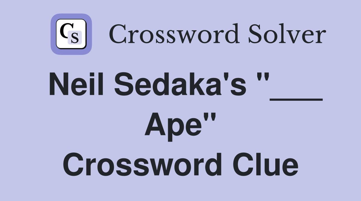 Neil Sedaka's "___ Ape" Crossword Clue