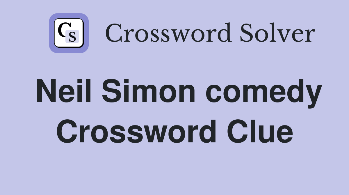 Neil Simon comedy Crossword Clue