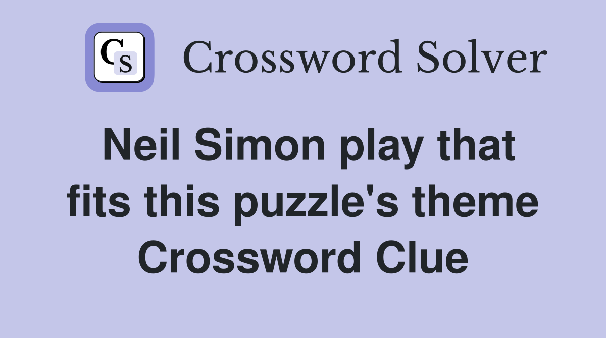 Neil Simon play that fits this puzzle's theme Crossword Clue
