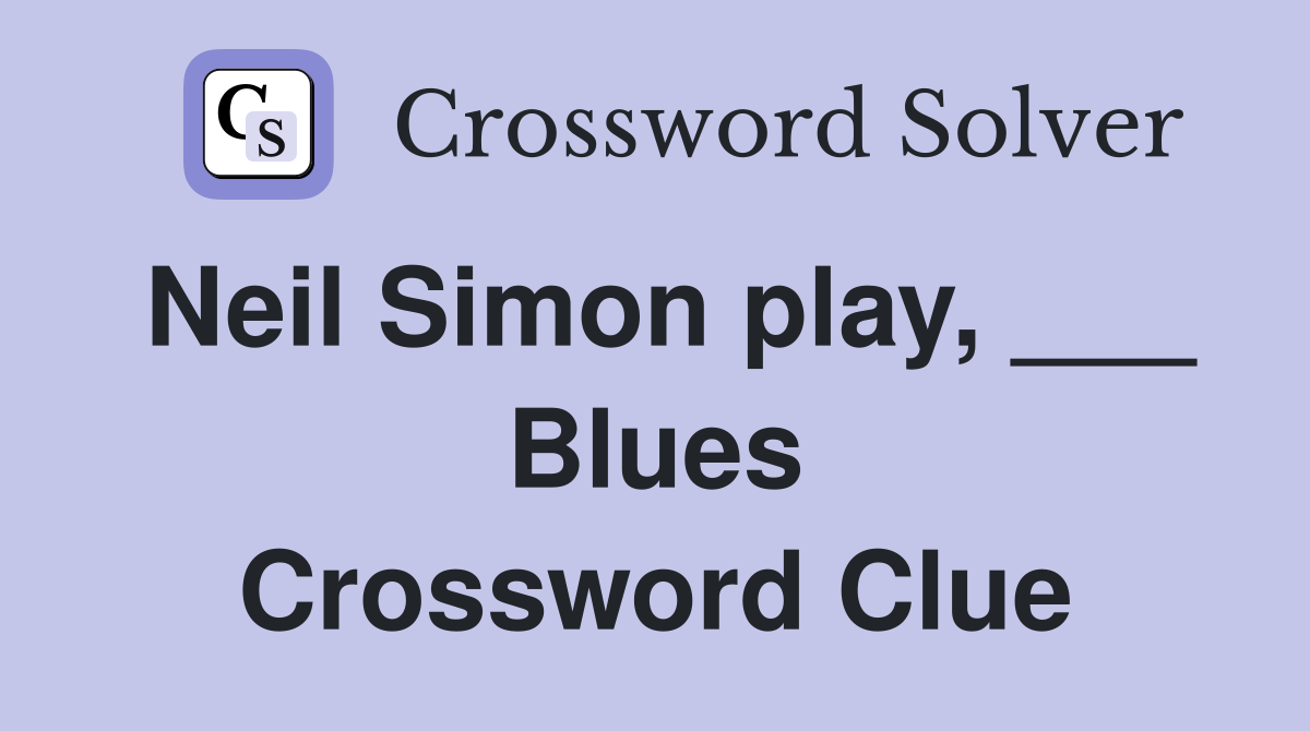 Neil Simon play, ___ Blues Crossword Clue