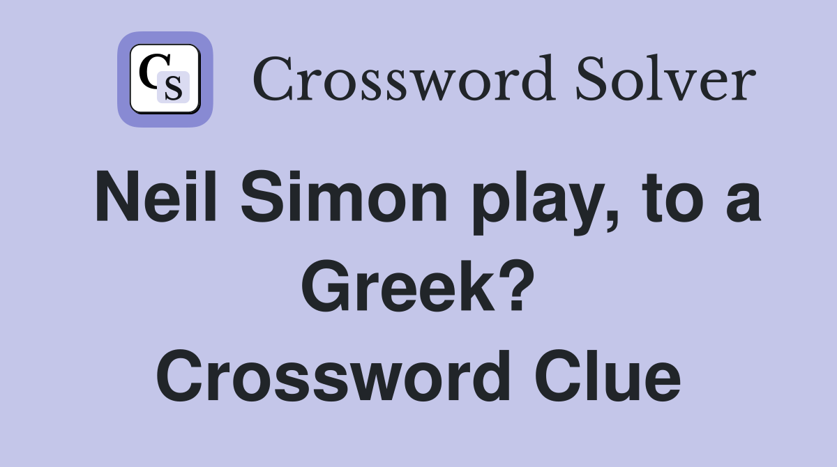 Neil Simon play, to a Greek? Crossword Clue