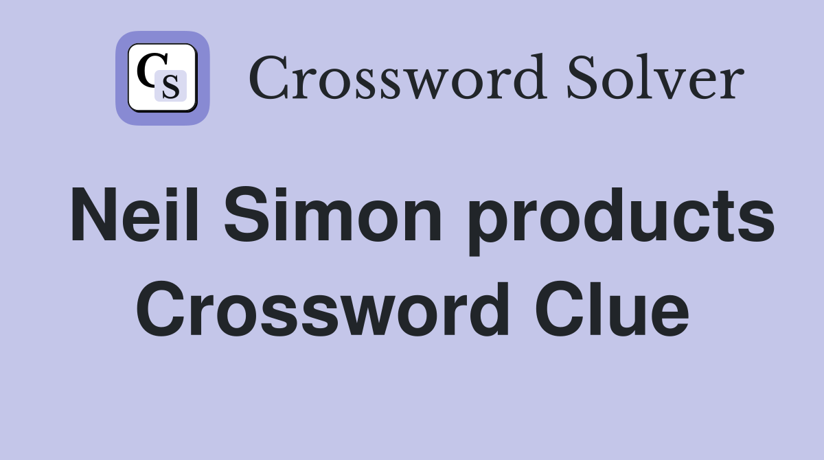 Neil Simon products Crossword Clue