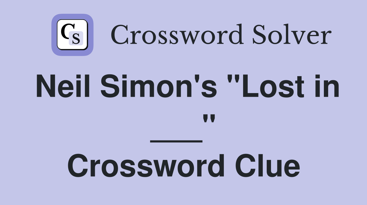 Neil Simon's "Lost in ___" Crossword Clue