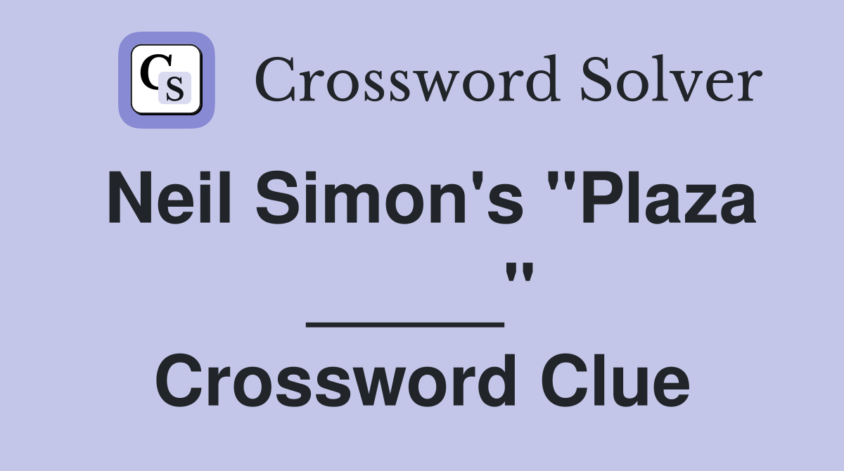 Neil Simon's "Plaza _____" Crossword Clue