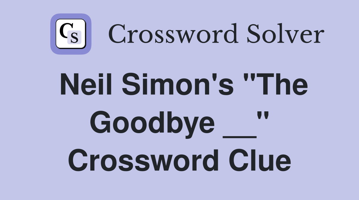 Neil Simon's "The Goodbye __" Crossword Clue