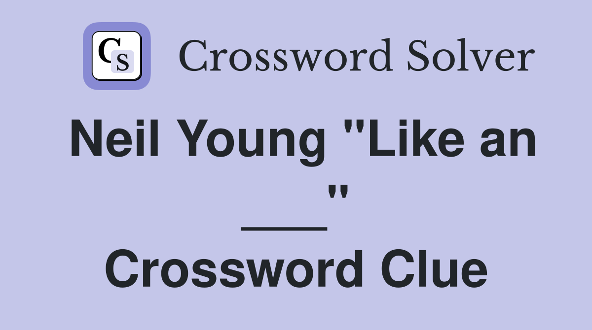 Neil Young "Like an ___" Crossword Clue