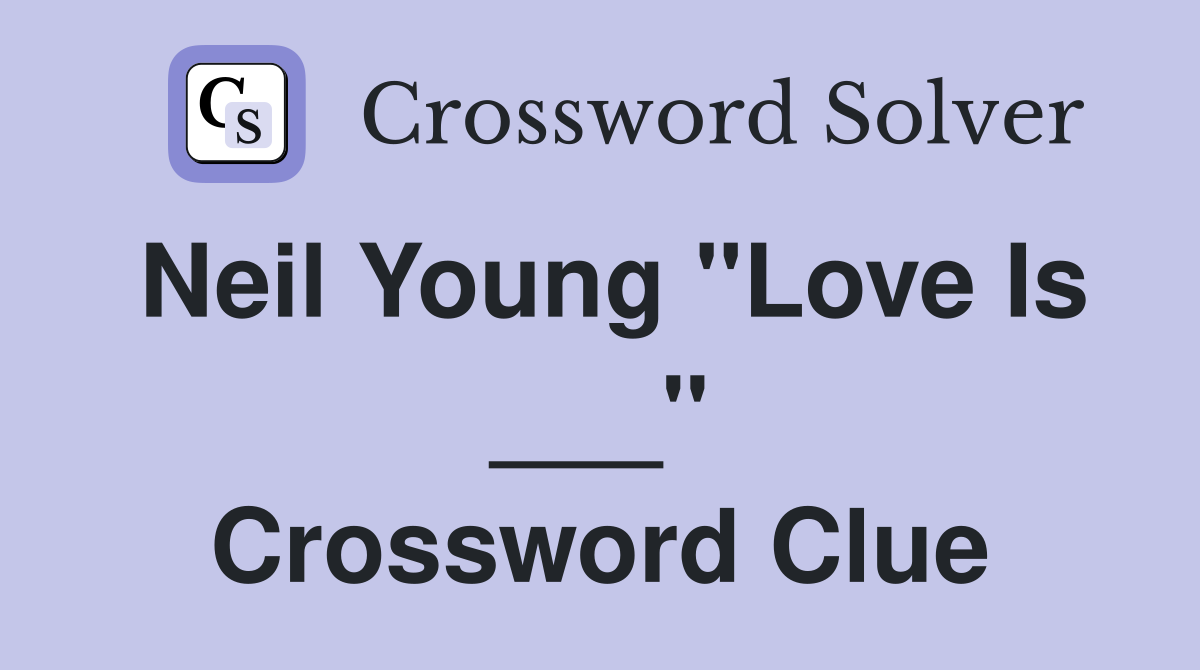 Neil Young "Love Is ___" Crossword Clue