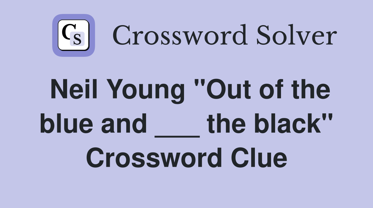 Neil Young "Out of the blue and ___ the black" Crossword Clue