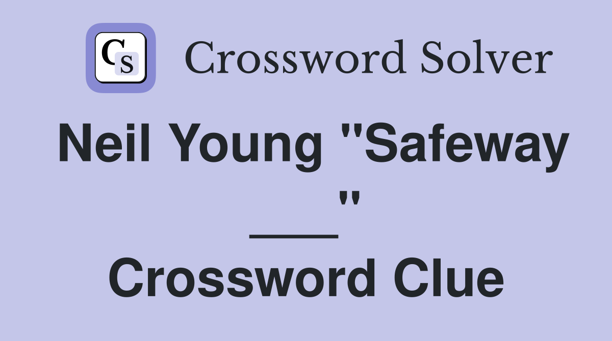 Neil Young "Safeway ___" Crossword Clue