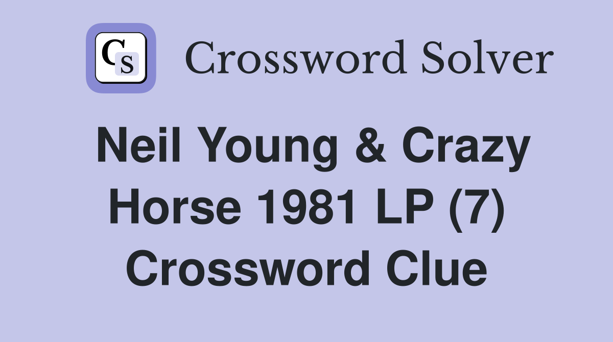 Neil Young & Crazy Horse 1981 LP (7) Crossword Clue