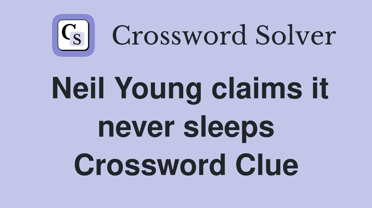 Neil Young claims it never sleeps Crossword Clue