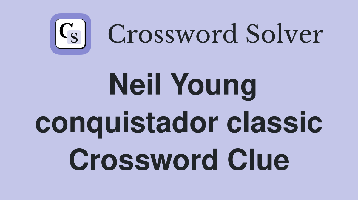 Neil Young conquistador classic Crossword Clue