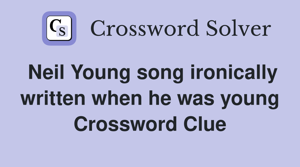 Neil Young song ironically written when he was young Crossword Clue