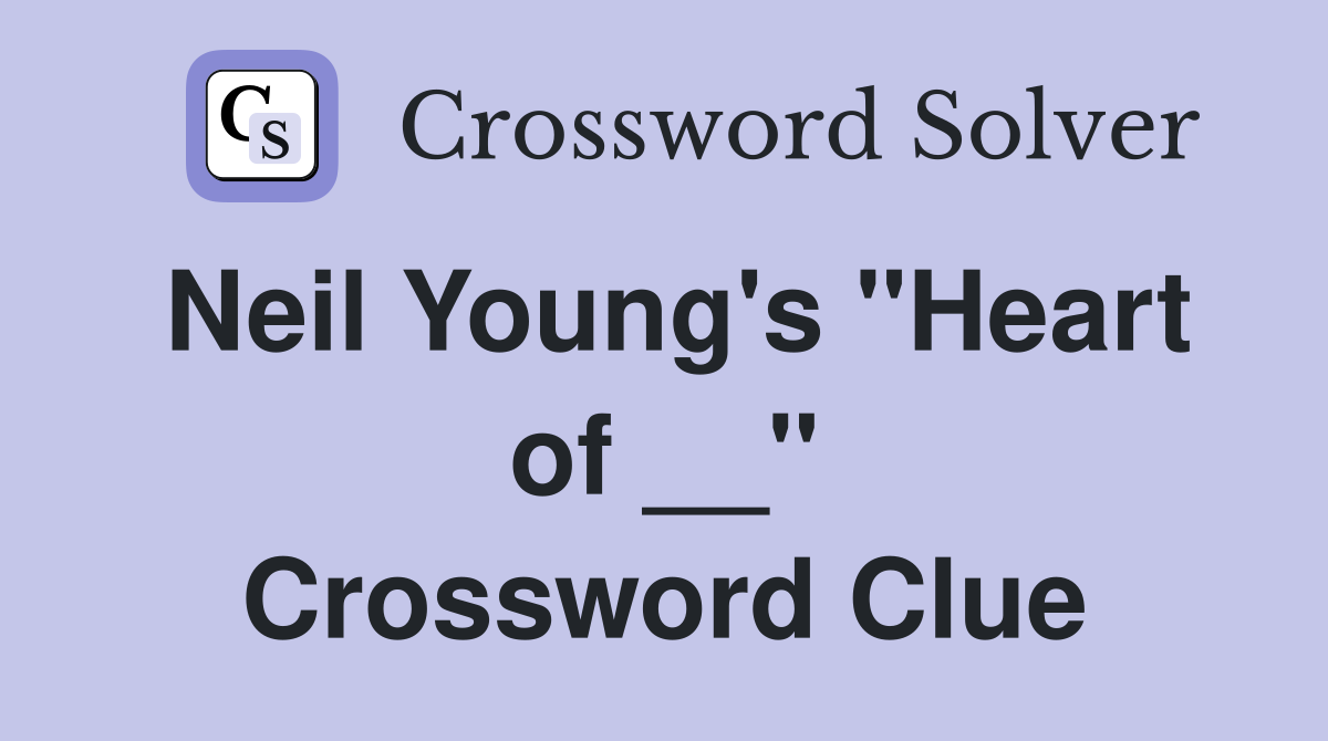 Neil Young's "Heart of __" Crossword Clue