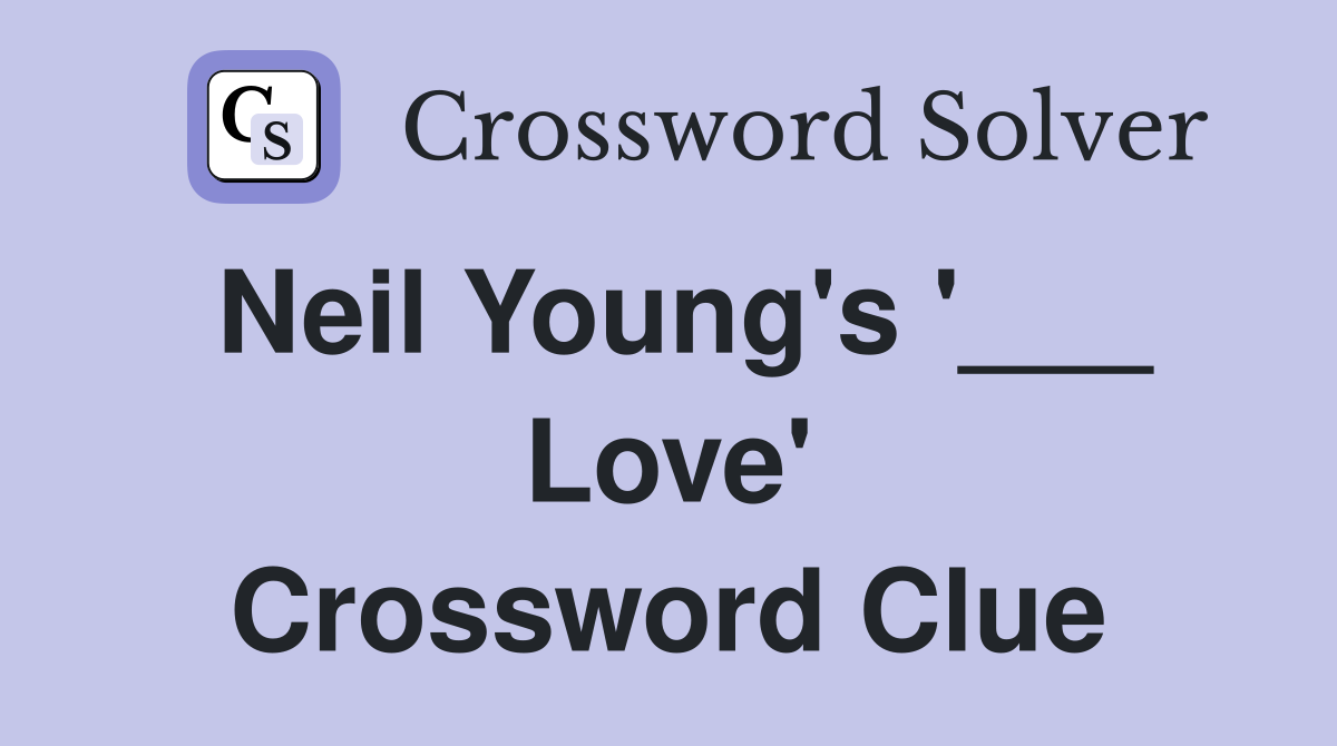Neil Young's '___ Love' Crossword Clue