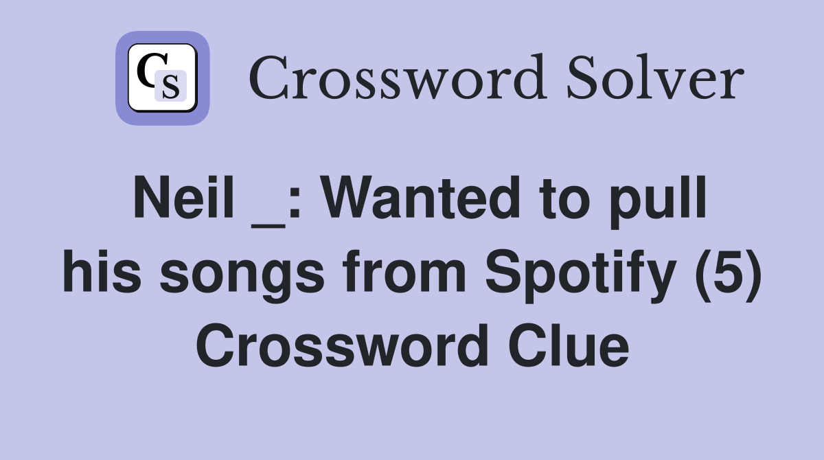 Neil _: Wanted to pull his songs from Spotify (5) Crossword Clue