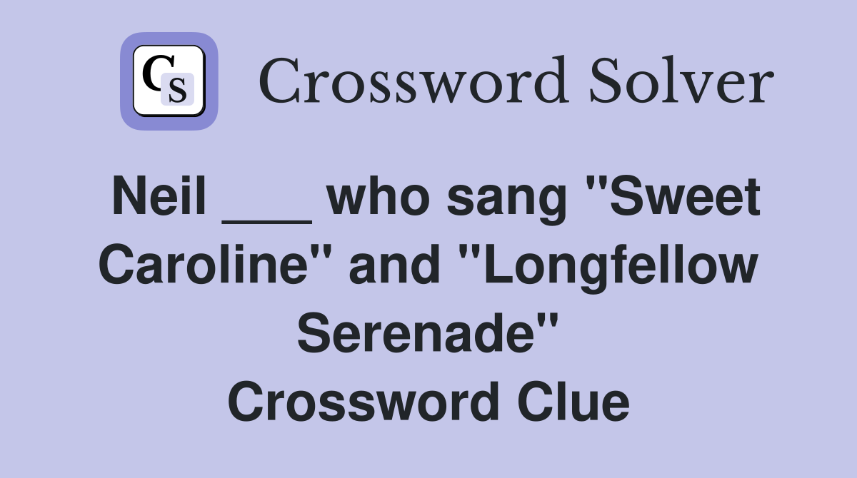 Neil ___ who sang "Sweet Caroline" and "Longfellow Serenade" Crossword Clue