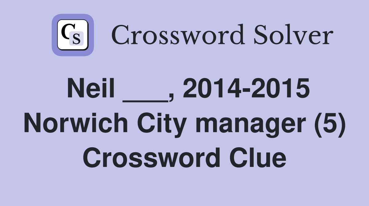 Neil ___, 2014-2015 Norwich City manager (5) Crossword Clue
