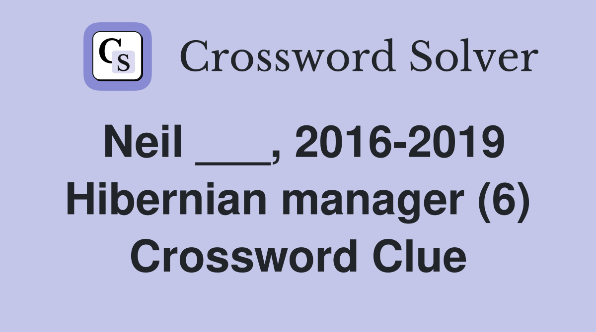 Neil ___, 2016-2019 Hibernian manager (6) Crossword Clue
