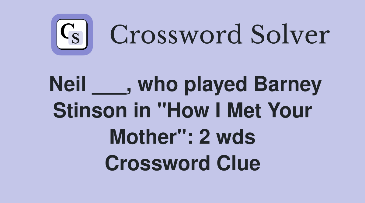 Neil ___, who played Barney Stinson in "How I Met Your Mother": 2 wds Crossword Clue