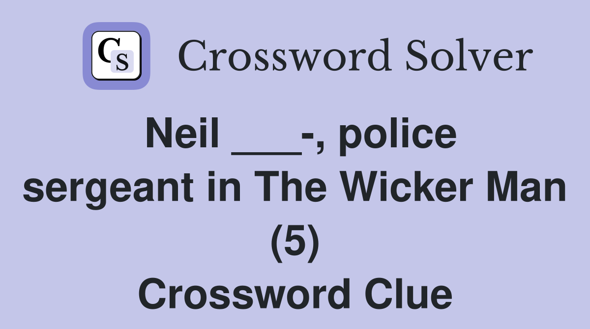 Neil ___-, police sergeant in The Wicker Man (5) Crossword Clue