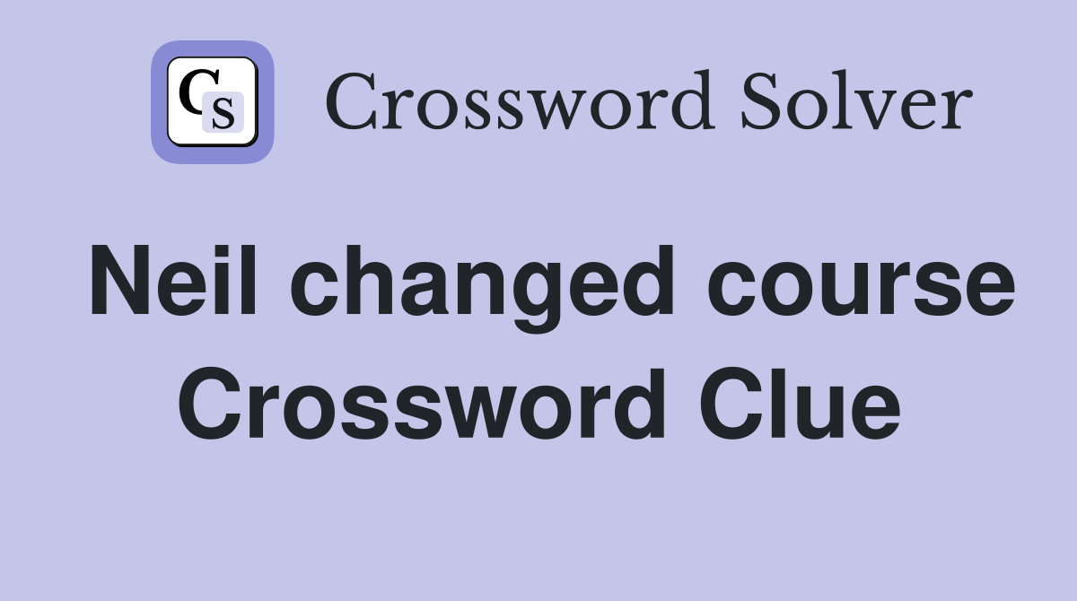 Neil changed course Crossword Clue