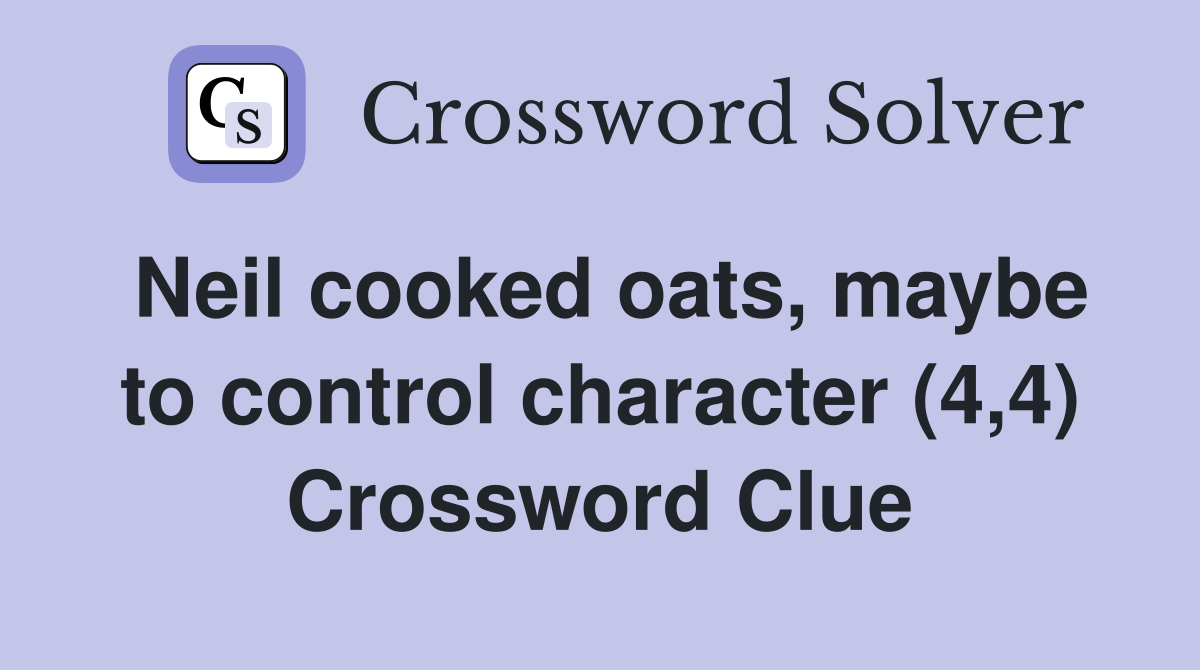 Neil cooked oats, maybe to control character (4,4) Crossword Clue