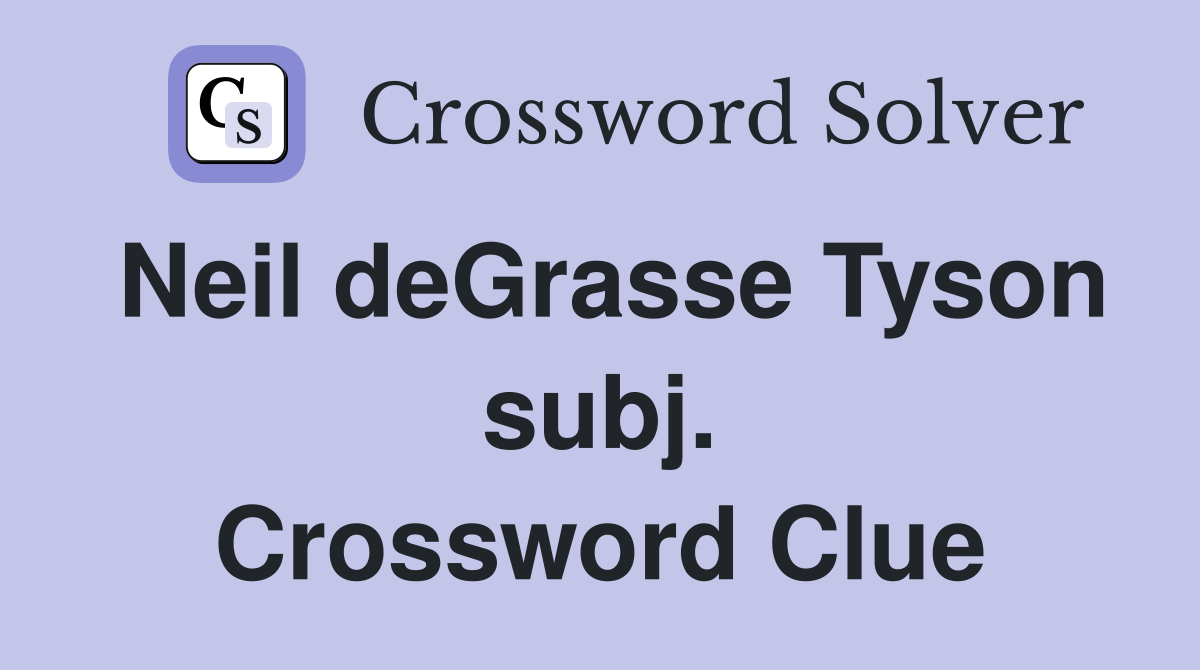 Neil deGrasse Tyson subj. Crossword Clue