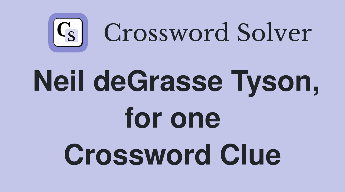 Neil deGrasse Tyson, for one Crossword Clue