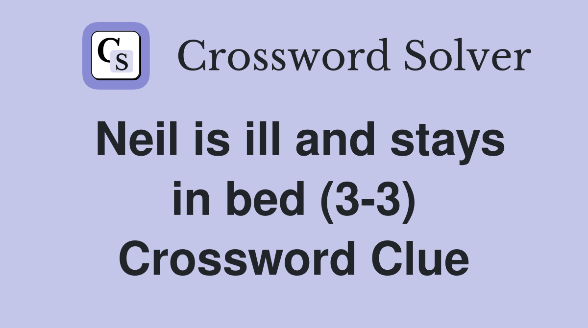 Neil is ill and stays in bed (3-3) Crossword Clue