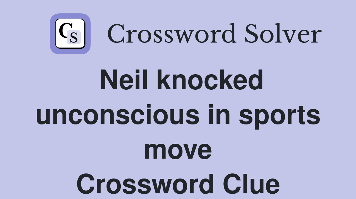 Neil knocked unconscious in sports move Crossword Clue