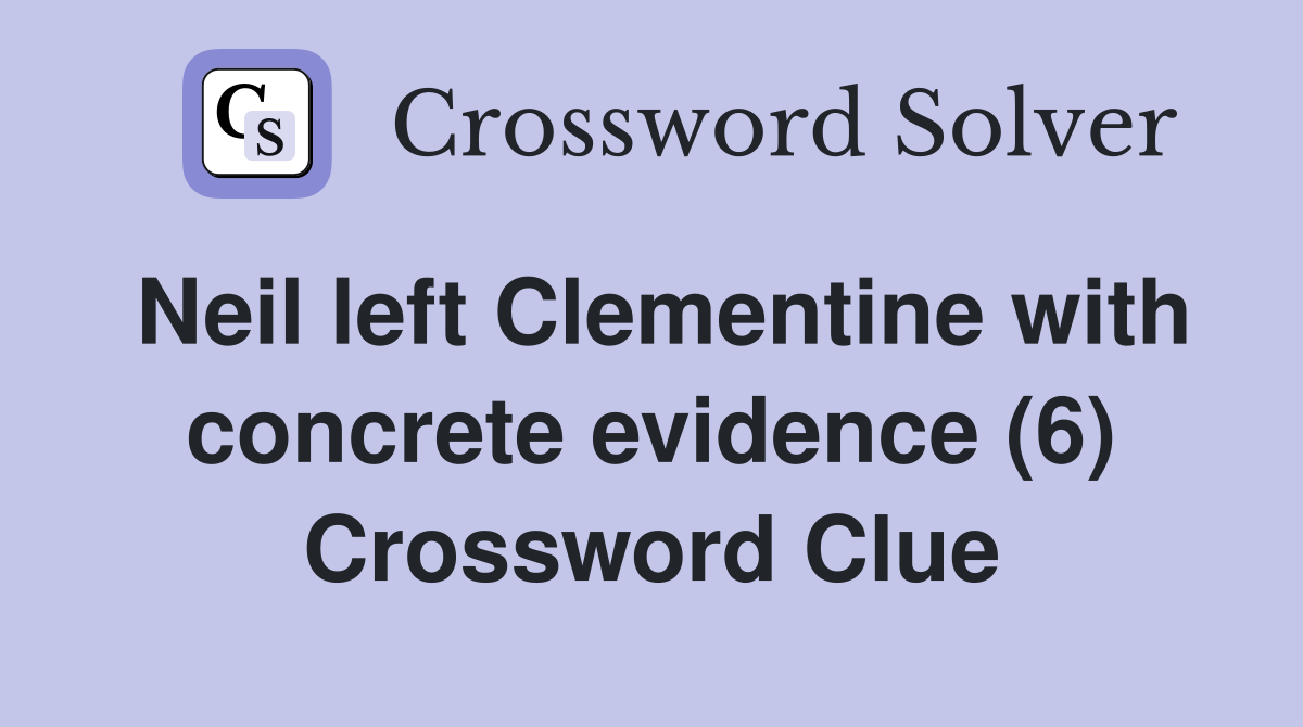 Neil left Clementine with concrete evidence (6) Crossword Clue
