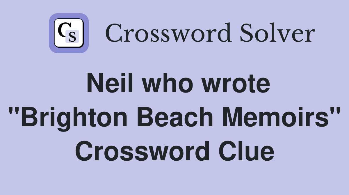 Neil who wrote "Brighton Beach Memoirs" Crossword Clue