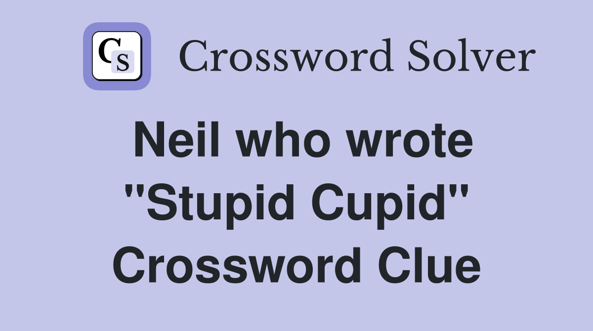 Neil who wrote "Stupid Cupid" Crossword Clue
